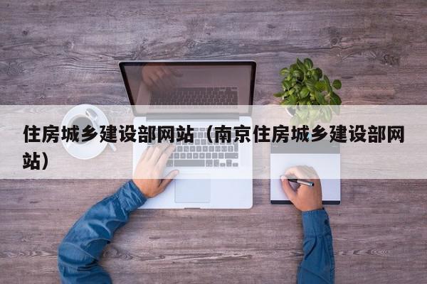 住房城乡建设部网站（南京住房城乡建设部网站）
